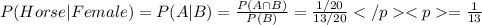 P(Horse|Female)=P(A|B)=\frac{P(A \cap B)}{P(B)} =\frac{1/20}{13/20} =\frac{1}{13}
