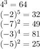 4^3 = 64\\(-2)^5 = 32\\(-7)^2=49\\(-3)^4 = 81\\(-5)^2=25