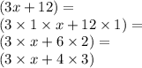 (3x + 12) = \\ (3 \times 1 \times x + 12 \times 1) = \\ (3 \times x + 6\times 2) = \\ (3 \times x + 4 \times 3)