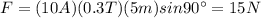 F=(10 A)(0.3 T)(5 m) sin 90^{\circ}=15 N