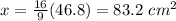 x=\frac{16}{9}(46.8)=83.2\ cm^{2}