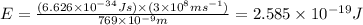 E=\frac{(6.626\times 10^{-34}Js)\times (3\times 10^{8}ms^{-1})}{769\times 10^{-9}m}=2.585\times 10^{-19}J