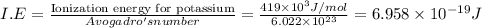 I.E=\frac{\text{Ionization energy for potassium}}{Avogadro's number}=\frac{419\times 10^3J/mol}{6.022\times 10^{23}}=6.958\times 10^{-19}J