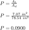 P = \frac{A_b}{A_d}\\\\P = \frac{7.07\ in ^ 2}{78.54\ in ^ 2}\\\\P = 0.0900