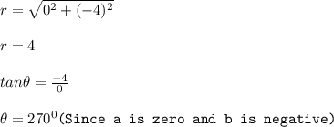 r=\sqrt{0^2+(-4)^2}\\\\r=4\\\\tan\theta =\frac{-4}{0}\\\\\theta =270^0\texttt{(Since a is zero and b is negative)}