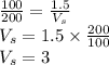\frac{100}{200}=\frac{1.5}{V_{s} }\\V_{s}=1.5 \times \frac{200}{100}\\V_{s}=3