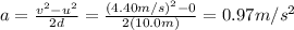 a=\frac{v^2-u^2}{2d}=\frac{(4.40 m/s)^2-0}{2(10.0 m)}=0.97 m/s^2