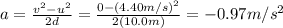 a=\frac{v^2-u^2}{2d}=\frac{0-(4.40 m/s)^2}{2(10.0 m)}=-0.97 m/s^2