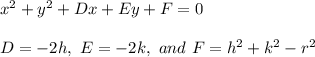 x^2+y^2+Dx+Ey+F=0 \\ \\ D=-2h, \ E=-2k, \ and \ F=h^2+k^2-r^2