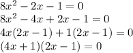 \\8x^2-2x-1=0&#10; \\8x^2-4x+2x-1=0&#10; \\4x(2x-1)+1(2x-1)=0&#10; \\(4x+1)(2x-1)=0 &#10;