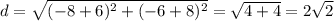 d = \sqrt{(-8+6)^2+(-6+8)^2} = \sqrt{4+4}=2\sqrt{2}