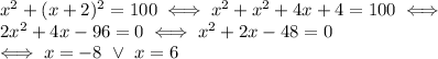 x^2+(x+2)^2=100 \iff x^2+x^2+4x+4=100\iff\\2x^2+4x-96=0 \iff x^2+2x-48=0\\\iff x=-8\ \lor\ x=6
