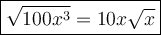 \large\boxed{\sqrt{100x^3}=10x\sqrt{x}}