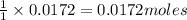 \frac{1}{1}\times 0.0172=0.0172moles