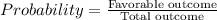 Probability=\frac{\text{Favorable outcome}}{\text{Total outcome}}