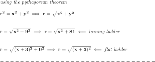 \bf \textit{using the pythagorean theorem}\\\\&#10;r^2=x^2+y^2\implies r=\sqrt{x^2+y^2}&#10;\\\\\\&#10;r=\sqrt{x^2+9^2}\implies r=\sqrt{x^2+81}\impliedby \textit{leaning ladder}&#10;\\\\\\&#10;r=\sqrt{(x+3)^2+0^2}\implies r=\sqrt{(x+3)^2}\impliedby \textit{flat ladder}\\\\&#10;-------------------------------\\\\