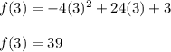 f(3)=-4(3)^2+24(3) + 3\\\\f(3) = 39