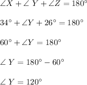 \angle X+\angle\ Y+\angle Z=180^\circ\\\\34^\circ+\angle Y+26^\circ=180^\circ\\\\60^\circ+\angle Y=180^\circ\\\\\angle\ Y=180^\circ-60^\circ\\\\\angle\ Y=120^\circ