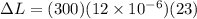 \Delta L = (300)(12 \times 10^{-6})(23)