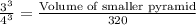 \frac{3^3}{4^3} =\frac{\text{Volume of smaller pyramid}}{320}