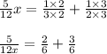 \frac{5}{12}x=\frac{1\times2}{3\times2}+\frac{1\times3}{2\times3}\\\\\frac{5}{12x}=\frac{2}{6}+\frac{3}{6}
