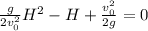 \frac{g}{2v_0^2}H^2-H+\frac{v_0^2}{2g}=0