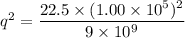 q^2=\dfrac{22.5\times(1.00\times10^{5})^2}{9\times10^{9}}