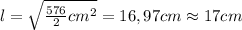 l=\sqrt{\frac{576}{2} cm^2}=16,97 cm \approx 17 cm