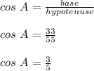 cos\ A = \frac{base}{hypotenuse}\\\\cos\ A = \frac{33}{55}\\\\cos\ A = \frac{3}{5}
