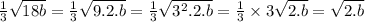 \frac{1}{3} \sqrt{18b} =\frac{1}{3} \sqrt{9.2.b} =\frac{1}{3} \sqrt{3^2.2.b} =\frac{1}{3} \times 3\sqrt{2.b} =\sqrt{2.b}