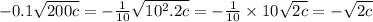 -0.1\sqrt{200c}=-\frac{1}{10}  \sqrt{10^2.2c} =-\frac{1}{10}\times10  \sqrt{2c}=-  \sqrt{2c