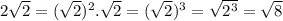 2\sqrt{2}=( \sqrt{2}  )^2.\sqrt{2}=(\sqrt{2})^3 = \sqrt{2^3} =\sqrt{8}