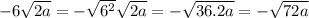 -6\sqrt{2a} =-\sqrt{6^2}\sqrt{2a}  = -\sqrt{36.2a} =-\sqrt{72a}