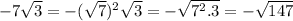 -7\sqrt{3} =-(\sqrt{7} )^2\sqrt{3} =-\sqrt{7^2.3} =-\sqrt{147}