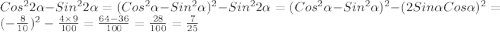Cos^{2} 2\alpha  - Sin^{2} 2\alpha = (Cos^{2} \alpha - Sin^{2} \alpha )^{2} - Sin^2 {2\alpha } = (Cos^{2} \alpha - Sin^{2} \alpha )^{2} - (2Sin \alpha Cos \alpha )^{2} = (-\frac{8}{10} )^{2} - \frac{4\times9}{100} = \frac{64 - 36}{100} = \frac{28}{100} = \frac{7}{25}