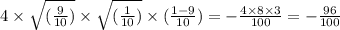 4\times \sqrt{(\frac{9}{10} )} \times  \sqrt{(\frac{1}{10} )} \times (\frac{1 - 9}{10} ) = -\frac{4\times8\times3}{100} = -\frac{96}{100}