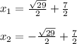 x_1= \frac{\sqrt{{29}}}{2} +\frac{7}{2}\\\\x_2= -\frac{\sqrt{{29}}}{2} +\frac{7}{2}