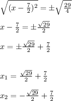 \sqrt{(x -\frac{7}{2})^2}= \±\sqrt{\frac{29}{4}}\\\\x -\frac{7}{2}=\±\frac{\sqrt{{29}}}{2} \\\\x= \±\frac{\sqrt{{29}}}{2} +\frac{7}{2}\\\\\\x_1= \frac{\sqrt{{29}}}{2} +\frac{7}{2}\\\\x_2= -\frac{\sqrt{{29}}}{2} +\frac{7}{2}