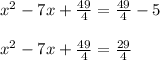 x^2 - 7x+\frac{49}{4}= \frac{49}{4}-5\\\\x^2 - 7x+\frac{49}{4}= \frac{29}{4}