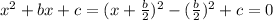 x^2+bx+c=(x+\frac{b}{2})^2-(\frac{b}{2})^2+c=0