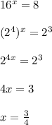 16^{x}=8\\\\(2^{4})^{x}=2^{3}\\\\2^{4x}=2^{3}\\\\4x = 3\\\\x=\frac{3}{4}
