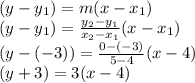 (y-y_{1})=m(x-x_{1})\\(y-y_{1})=\frac{y_{2}-y_{1}}{x_{2}-x_{1}}(x-x_{1})\\(y-(-3))=\frac{0-(-3)}{5-4}(x-4)\\(y+3)=3(x-4)