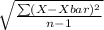 \sqrt{\frac{ \sum(X-Xbar)^{2}}{n-1}}