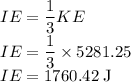 IE=\dfrac{1}{3}KE\\IE=\dfrac{1}{3}\times 5281.25\\IE=1760.42\rm\; J