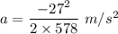 a=\dfrac{-27^2}{2\times 578}\ m/s^2