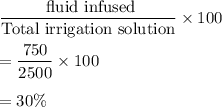 \dfrac{\text{ fluid infused}}{\text{Total irrigation solution}}\times100\\\\=\dfrac{750}{2500}\times100\\\\= 30\%