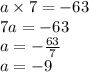 a \times 7 =  - 63 \\ 7a =  - 63 \\ a =   - \frac{ 63}{7 }  \\ a =  - 9