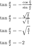 \tan\frac{\theta}{2}=-\frac{\cos\frac{\phi}{2}}{\sin\frac{\phi}{2}}\\\\\tan\frac{\theta}{2}=-\frac{\sqrt{\frac{4}{5}}}{\sqrt{\frac{1}{5}}}\\\\\tan\frac{\theta}{2}=-\sqrt{\frac{4}{1}}\\\\\tan\frac{\theta}{2}=-2