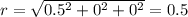 r=\sqrt{0.5^2+0^2+0^2} =0.5