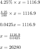4.25 \% \times x = 1116.9\\\\\frac{4.25}{100} \times x = 1116.9\\\\0.0425x = 1116.9\\\\x = \frac{1116.9}{0.0425}\\\\x = 26280